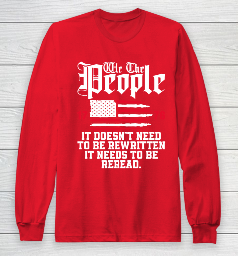 We The People It Doesn't Need To Be Rewritten It Needs To Be Reread , Celebrate 4th Of July Long Sleeve T-Shirt 7