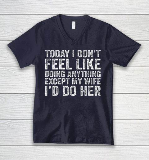 Today I Don t Feel Like Doing Anything Except My Wife Funny V-Neck T-Shirt 2
