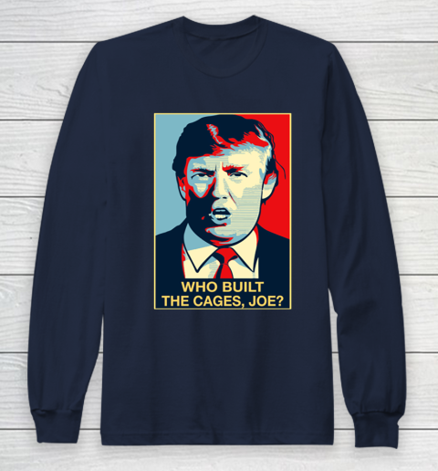 Trump Who Built The Cages Joe Long Sleeve T-Shirt 2