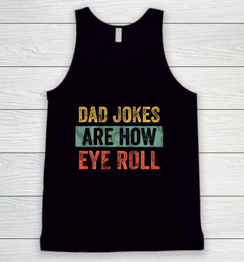 Dad Jokes Are How Eye Roll Funny Gift For Dad Father s Day Tank Top
