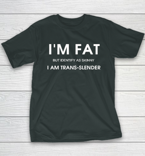 I'm Fat But Identify As Skinny I Am Trans Slender Youth T-Shirt 3