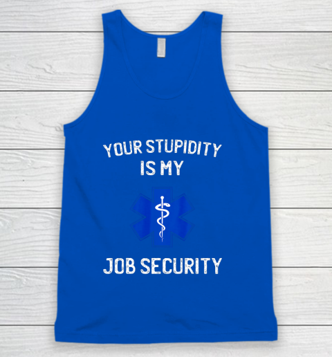 Your Stupidity is My Job Security Funny EMT EMS Paramedic Tank Top 4