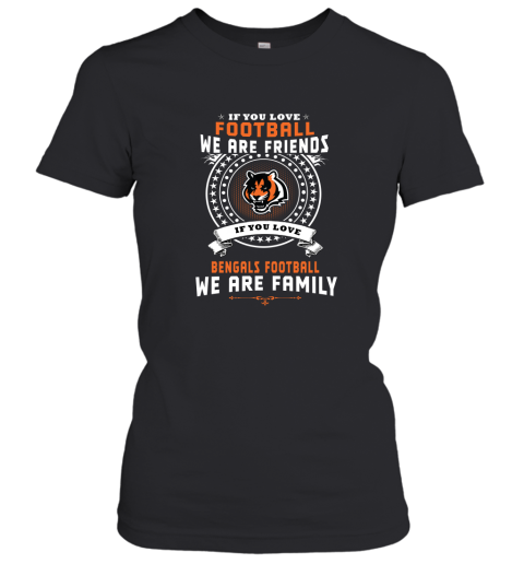 Love Football We Are Friends Love Bengals We Are Family Women's T-Shirt