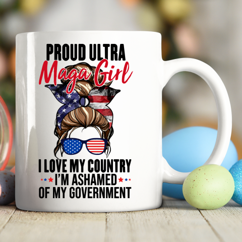 Proud Ultra Maga Girl I Love My Country I'm Ashamed Of My Government Ceramic Mug 11oz