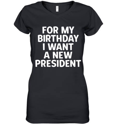For My Birthday I Want A New President Women's V-Neck T-Shirt