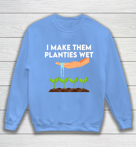 I Make Them Planties Wet Sweatshirt 8