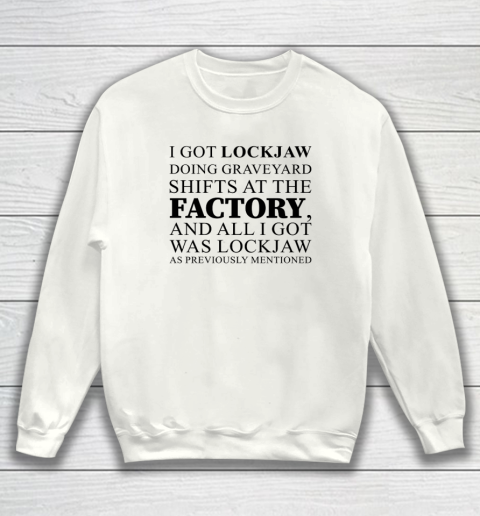 I Got Lockjaw Doing Graveyard Shifts At The Factory Sweatshirt