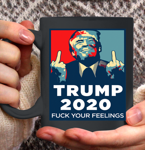 Trump 2020 FUCK Your Feelings Funny Ceramic Mug 11oz