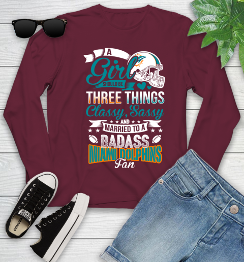 Miami Dolphins NFL Football A Girl Should Be Three Things Classy Sassy And A Be Badass Fan Youth Long Sleeve 6