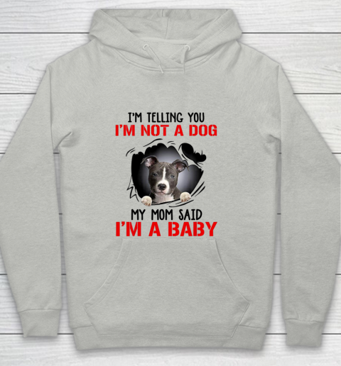 Dog Mom Shirt Pitbull I m Telling You I m Not A Dog My Mom Said I m A Baby Youth Hoodie