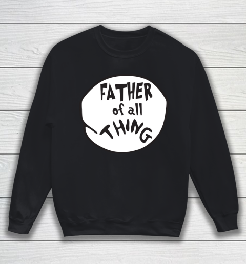 Father's Day Funny Gift Ideas Apparel  Father of all Thing T Shirt Sweatshirt