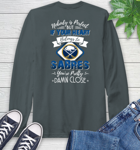 NHL Hockey Buffalo Sabres Nobody Is Perfect But If Your Heart Belongs To Sabres You're Pretty Damn Close Shirt Long Sleeve T-Shirt 7