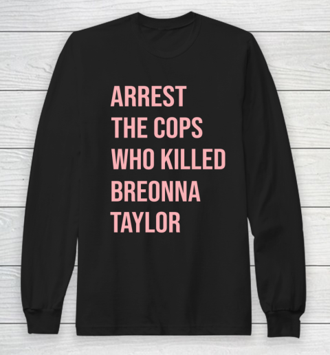 Arrest the cops who killed Breonna Taylor- Say Her Name Long Sleeve T-Shirt