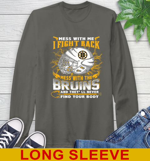 NHL Hockey Boston Bruins Mess With Me I Fight Back Mess With My Team And They'll Never Find Your Body Shirt Long Sleeve T-Shirt 10