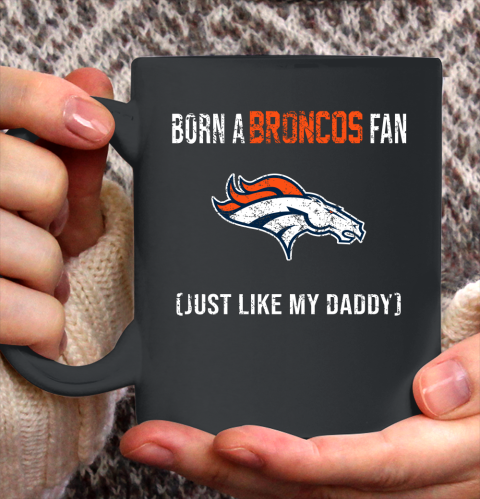 NFL Denver Broncos Football Loyal Fan Just Like My Daddy Shirt Ceramic Mug 15oz