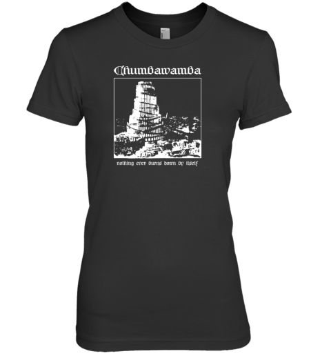 Chumbawamba Nothing Ever Burns Down By Itself Premium Women's T