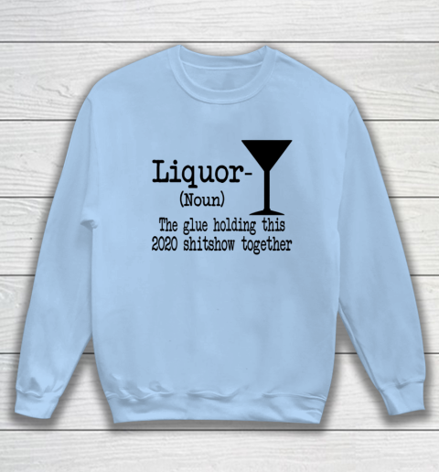 Liquor The Glues Holding This 2020 Shitshow Together Humor Sweatshirt