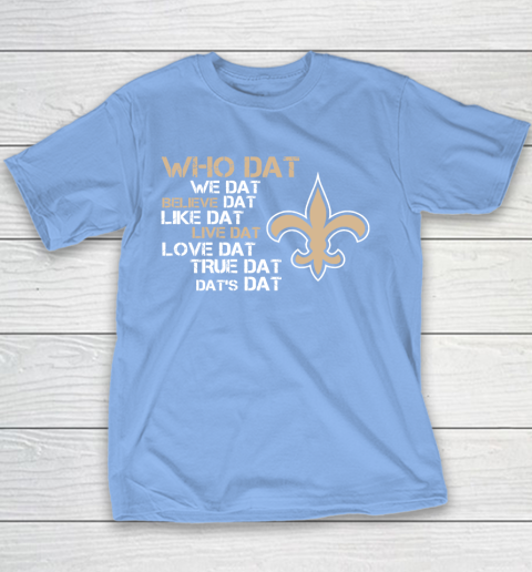 Belive Dat New Orleans Saints Who Dat We Dat Believe Dat Like Dat Youth T-Shirt 8