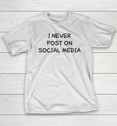 White Lie Shirt I Never Post On Social Media Funny T-Shirt
