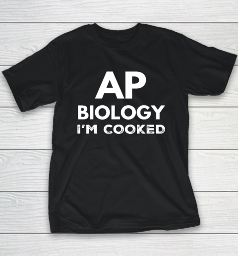AP Biology I'm Cooked High School Funny AP Bio Biology Class Youth T-Shirt