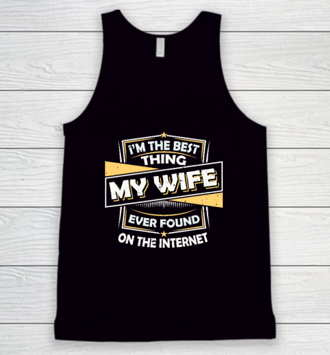 I'm The Best Thing My Wife Ever Found On The Internet Tank Top