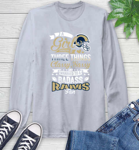 Los Angeles Rams NFL Football A Girl Should Be Three Things Classy Sassy And A Be Badass Fan Long Sleeve T-Shirt 6
