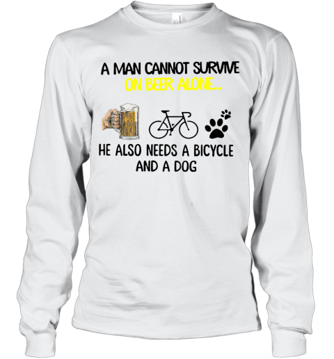 A Man Cannot Survive On Beer Alone He Also Needs Cycling And A Dog Long Sleeve T-Shirt