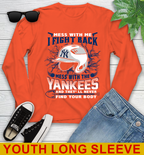 MLB Baseball New York Yankees Mess With Me I Fight Back Mess With My Team And They'll Never Find Your Body Shirt Youth Long Sleeve 3