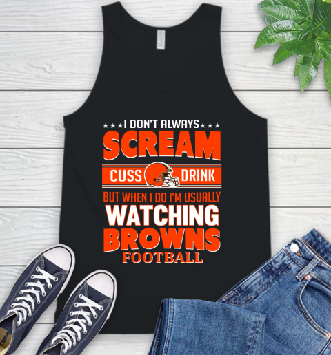 Cleveland Browns NFL Football I Scream Cuss Drink When I'm Watching My Team Tank Top