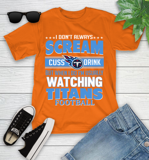 Tennessee Titans NFL Football I Scream Cuss Drink When I'm Watching My Team Youth T-Shirt 9