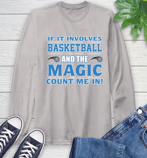 NBA If It Involves Basketball And Orlando Magic Count Me In Sports Long Sleeve T-Shirt 12