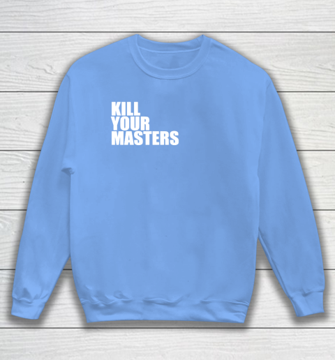 Kill Your Masters Sweatshirt 8