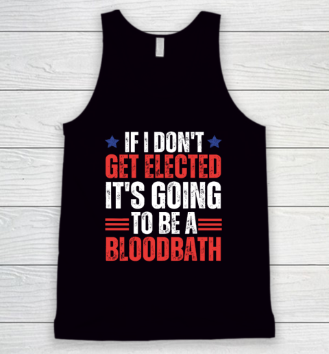 If I Don't Get Elected, It's Going To Be A Bloodbath Trump Tank Top