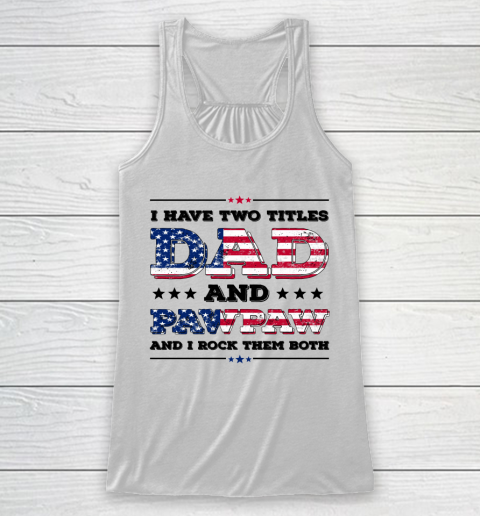 I Have Two Titles Dad And PawPaw Fathers Day 4th of July Racerback Tank