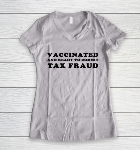Vaccinated And Ready To Commit Tax Fraud Women's V-Neck T-Shirt