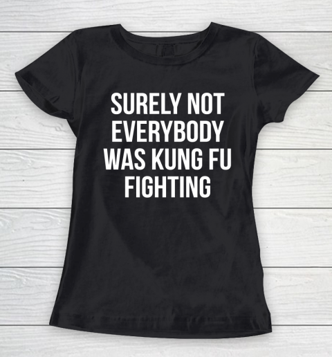 Surely Not Everybody Was Kung Fu Fighting Funny Shirt Women's T-Shirt