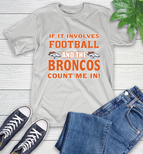 NFL If It Involves Football And The Denver Broncos Count Me In Sports T-Shirt