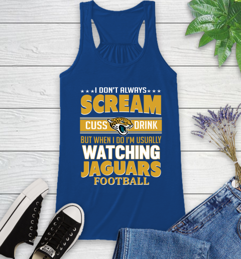 Jacksonville Jaguars NFL Football I Scream Cuss Drink When I'm Watching My Team Racerback Tank 8