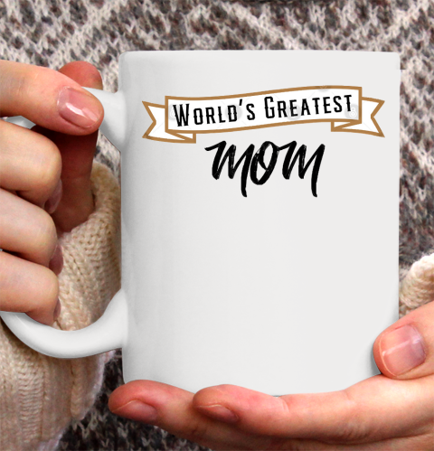Mother's Day Funny Gift Ideas Apparel  Worlds Greatest Mom T Shirt Ceramic Mug 11oz