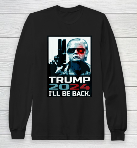 Trump 2024 I ll Be Back Elect Donald Trump 2024 Election Long Sleeve T-Shirt