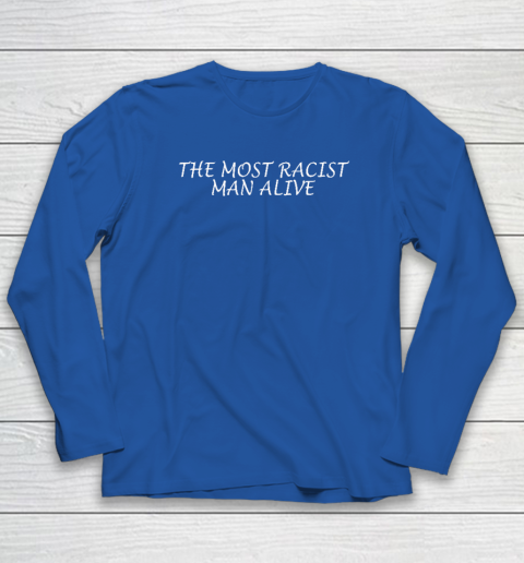 The Most Racist Man Alive Long Sleeve T-Shirt 5