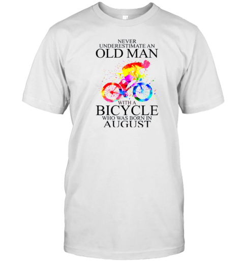 Never Underestimate An Old Man With A Bicycle Who Was Born In August T-Shirt