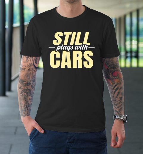 Still Plays with Cars  Car Guy Mechanic Auto Racing T-Shirt