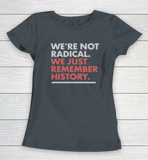 We're Not Radical We Just Remember History Women's T-Shirt 3