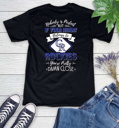 MLB Baseball Colorado Rockies Nobody Is Perfect But If Your Heart Belongs To Rockies You're Pretty Damn Close Shirt Women's V-Neck T-Shirt