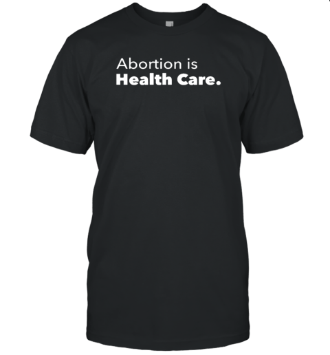 Planned Parenthood Abortion Is Health Care Unisex Jersey Tee