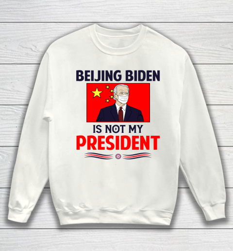 Beijing Biden Is NOT My President Sweatshirt