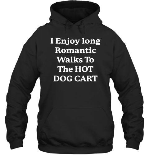 I Enjoy Long Romantic Walks To The Hot Dog Cart Hoodie