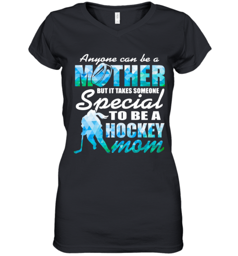 Anyone Can Be A Mother But It Takes Someone To Be A Hockey Mom Women's V-Neck T-Shirt
