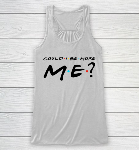 Matthew Perry t shirt Could I Be More Me Funny Racerback Tank